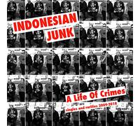 Indonesian Junk - Life Of Crime: Singles And Rarities 2009-2018