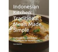 Indonesian Kitchen: Traditional Meals Made Simple: Authentic Recipes & Easy Techniques for Home Cooks