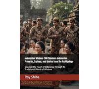 Indonesian Wisdom: 300 Timeless Indonesian Proverbs, Sayings, and Quotes from the Archipelago: Discover the Heart of Indonesia Through Its Traditional Words of Wisdom