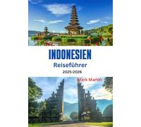 INDONESIEN Reiseführer 2025-2026: Entdecken Sie Tempel, Vulkane, Strände und Inseln - Ihr umfassender Reisebegleiter zu Südostasiens vielfältigstem Reiseziel