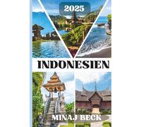 INDONESIEN REISEFÜHRER 2025: Wichtige Reisetipps, sehenswerte Reiseziele, Informationen zu Transportmöglichkeiten, Unterkunftsmöglichkeiten und ... für ein unvergessliches Mittelmeerabenteuer