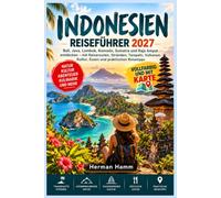Indonesien reiseführer 2027: Bali, Java, Lombok, Komodo, Sumatra und Raja Ampat entdecken - mit Reiserouten, Stränden, Tempeln, Vulkanen, Kultur, Essen und praktischen Reisetipps