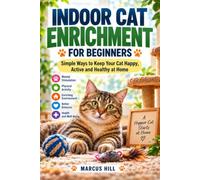 Indoor Cat Enrichment for Beginners: Simple Play, Feeding, Climbing, Scratching, and Mental Stimulation Ideas to Keep Your Indoor Cat Happy and Active