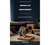 Indoor Cat Enrichment Made Practical: A Quick-Choice Activity Manual for Play, Food Puzzles, Climbing, Scratching, Small Spaces, and Calmer Daily Routines