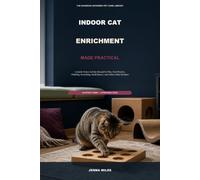 Indoor Cat Enrichment Made Practical: A Quick-Choice Activity Manual for Play, Food Puzzles, Climbing, Scratching, Small Spaces, and Calmer Daily Routines