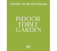 Indoor Edible Garden: Creative Ways to Grow Herbs, Fruit & Vegetables in Your Home