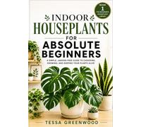 Indoor Houseplants for Absolute Beginners Book 1: Keep Your Plants Alive - Even If You’ve Failed Before