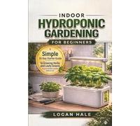 Indoor Hydroponic Gardening for Beginners: A Simple 30-Day Starter Guide to Growing Herbs and Leafy Greens on Your Kitchen Counter Without Soil