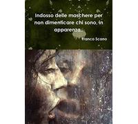 Indosso delle maschere per non dimenticare chi sono, in apparenza..