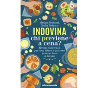 Indovina chi previene a cena? Ricette conviviali per una libera e gustosa prevenzione a tavola