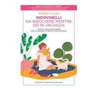 Indovinelli da risolvere mentre sei in vacanza. Puzzle, giochi ed enigmi per allenare la mente divertendosi