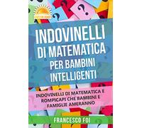 Indovinelli Di Matematica Per Bambini Intelligenti: Indovinelli Di Matematica E Rompicapi Che Bambini E Famiglie Ameranno