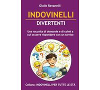 INDOVINELLI DIVERTENTI: Una raccolta di domande e di colmi a cui occorre rispondere con un sorriso