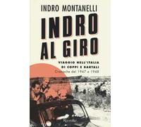 Indro al giro. Viaggio nell'Italia di Coppi e Bartali. Cronache dal 1947 e 1948
