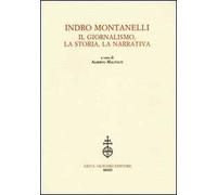 Indro Montanelli. Il giornalismo, la storia, la narrativa
