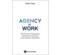 Indro Roy Agency At Work: The Secret To Going From Burnt Out (Copertina rigida)