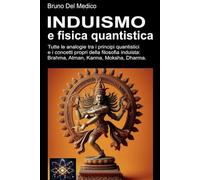 Induismo e teoria quantistica: Tutte le analogie inaspettate tra i principi quantistici e i concetti propri della filosofia induista: Brahma, Atman, Karma, Moksha, Dharma.