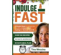 Indulge and Fast: 8 Simple Steps to Unlock the Benefits of Intermittent Fasting for Women Over 50