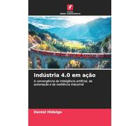 Indústria 4.0 em ação: A convergência da inteligência artificial, da automação e da resiliência industrial