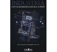 Industria. Città romana sacra a Iside. Studi e ricerche archeologiche 1981-2003. Ediz. illustrata