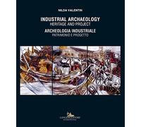 Industrial archaeology. Heritage and project-Archeologia industriale. Patrimonio e progetto