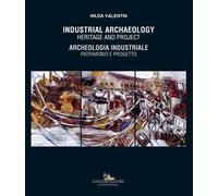 Industrial archaeology. Heritage and project-Archeologia industriale. Patrimonio e progetto