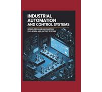 Industrial Automation and Control Systems: Design Program and Maintain PLCs SCADA and Factory Systems