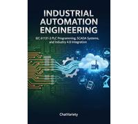 Industrial Automation Engineering: IEC 61131-3 PLC Programming, SCADA Systems, and Industry 4.0 Integration