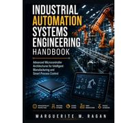 Industrial Automation Systems Engineering Handbook: Advanced Microcontroller Architectures for Intelligent Manufacturing and Smart Process Control