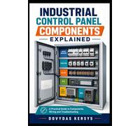 Industrial Control Panel Components Explained: A Practical Guide to Breakers, Contactors, Relays, PLCs, VFDs, Power Supplies, Safety Devices, Wiring and Troubleshooting