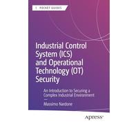 Industrial Control System-ics and Operational Technology-ot Security: An Introduction to Securing a Complex Industrial Environment