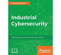 Industrial Cybersecurity: Efficiently secure critical infrastructure systems