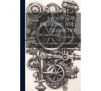 Industrial Drawing And Geometry; An Introduction To Various Branches (Tascabile)