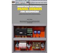 Industrial Electrical Panel Design for Beginners: A Step-by-Step Guide and Practical Applications to Basics Wiring Techniques, Power Distribution, ... Exercises and Quiz Section with Answer Keys
