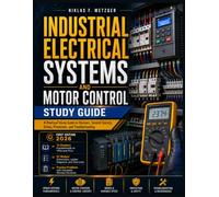 Industrial Electrical Systems And Motor Control: A Practical Study Guide to Starters, Control Circuits, Drives, Protection, and Troubleshooting
