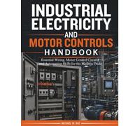 Industrial Electricity and Motor Controls Handbook: Essential Wiring, Motor Control Circuits, and Automation Skills for the Modern Trade