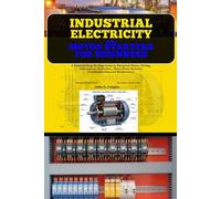 Industrial Electricity and Motor Starters for Beginners: A Practical Step-By-Step Guide to Electrical Motor, Smart Panels, Wiring, Automation, ... Systems, Troubleshooting and Maintenance