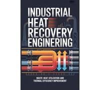 INDUSTRIAL HEAT RECOVERY ENGINEERING: waste heat utilization and thermal efficiency improvement