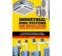 Industrial HVAC Systems and Installation Handbook for Beginners: A Practical Guide and Application to Design, Operation and Hands-On Installation Techniques