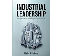 Industrial Leadership: Driving Transformative Change, Inspiring Success