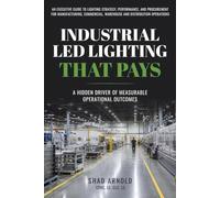 Industrial LED Lighting That Pays: A Hidden Driver of Measurable Operational Outcomes: An Executive Guide to Lighting Strategy, Performance, and ... Warehouse and Distribution Operations