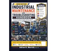 INDUSTRIAL MAINTENANCE AND TROUBLESHOOTING HANDBOOK: Preventive and Predictive Strategies, Diagnostic Methods, and Repair Techniques for Reliable Plant Operations