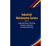 Industrial Maintenance Careers: Exploring Careers That Keep Industry Running Safely, Efficiently, and Reliably: 10