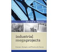 Industrial Megaprojects: Concepts, Strategies, and Practices for Success