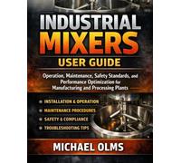 Industrial Mixers User Guide: Operation, Maintenance, Safety Standards, and Performance Optimization for Manufacturing and Processing Plants