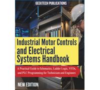 INDUSTRIAL MOTOR CONTROLS AND ELECTRICAL SYSTEMS HANDBOOK: A Practical Guide to Schematics, Ladder Logic, VFDs, and PLC Programming for Technicians and Engineers