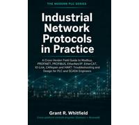 Industrial Network Protocols in Practice: A Cross-Vendor Field Guide to Modbus, PROFINET, PROFIBUS, EtherNet/IP, EtherCAT, IO-Link, CANopen and HART: ... and Design for PLC and SCADA Engineers