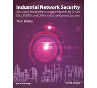Industrial Network Security: Securing Critical Infrastructure Networks for Smart Grid, Scada, and Other Industrial Control Systems