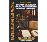 Industrial Relations Made Practical Volume One: Employment Law, Trade Union Practice, Collective Bargaining and Industrial Court Advocacy: 1