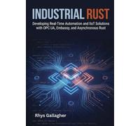 Industrial Rust: Developing Real-Time Automation and IIoT Solutions with OPC UA, Embassy, and Asynchronous Rust